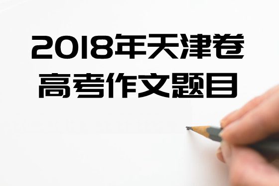 2018年天津卷高考作文题目及点评,天津卷高考作文题评析
