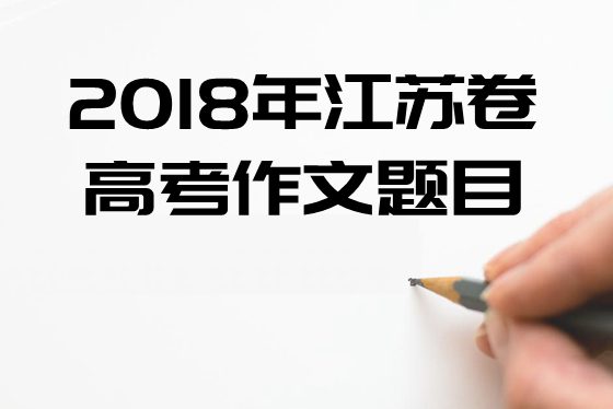 2018年江苏卷高考作文题目及点评,江苏卷高考作文题评析