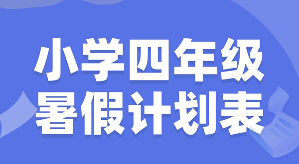 小学四年级暑假计划表模板,小学四年级暑假作息时间表