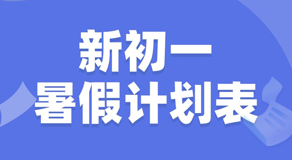 新初一暑假学习计划表,新初一暑假应该怎么安排