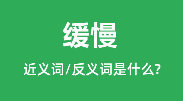 缓慢的近义词和反义词是什么,缓慢是什么意思