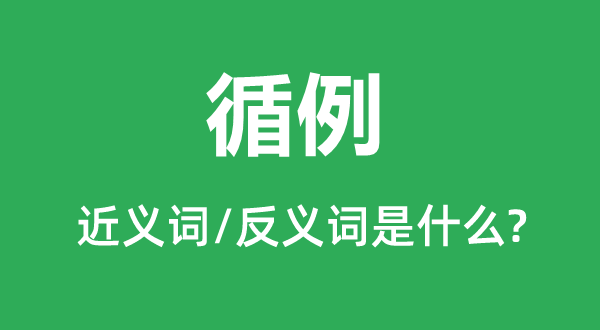 循例的近义词和反义词是什么,循例是什么意思