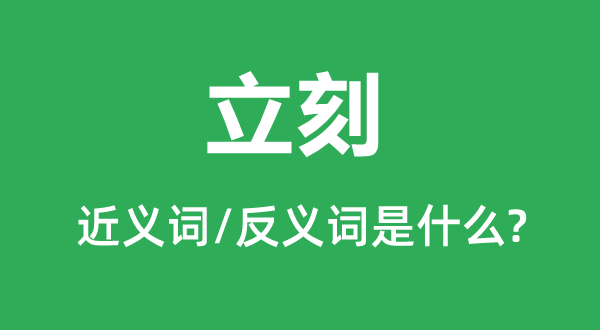 立刻的近义词和反义词是什么,立刻是什么意思