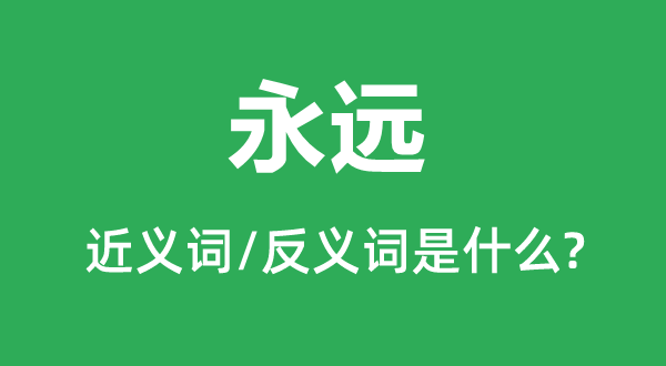 永远的近义词是什么,反义词是什么,永远是什么意思