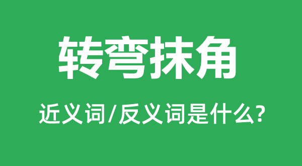 转弯抹角的近义词和反义词是什么,转弯抹角是什么意思