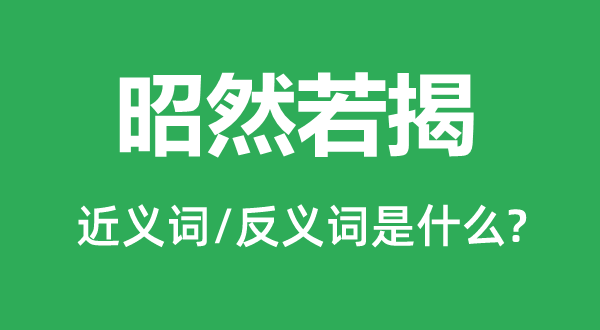 昭然若揭的近义词和反义词是什么,昭然若揭是什么意思