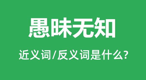 愚昧无知的近义词和反义词是什么,愚昧无知是什么意思