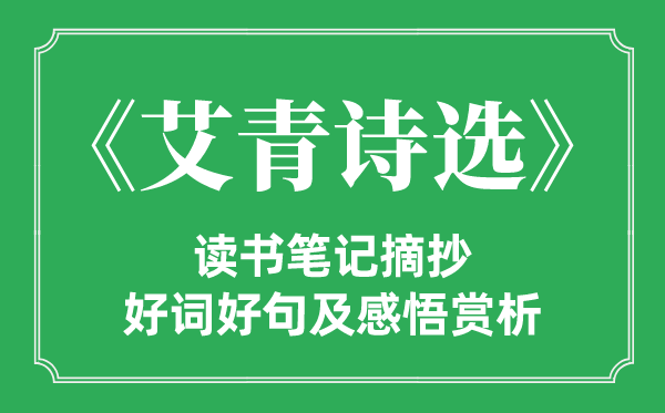 《艾青诗选》读书笔记摘抄,艾青诗选好词好句及感悟赏析