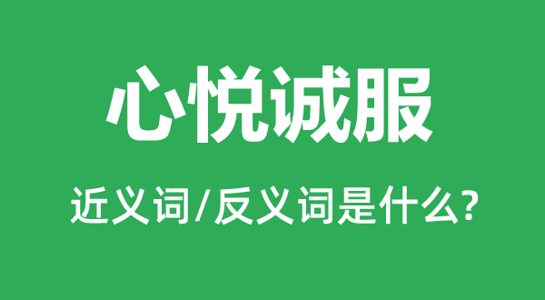 心悦诚服的近义词和反义词是什么,心悦诚服是什么意思