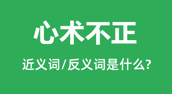 心术不正的近义词和反义词是什么,心术不正是什么意思