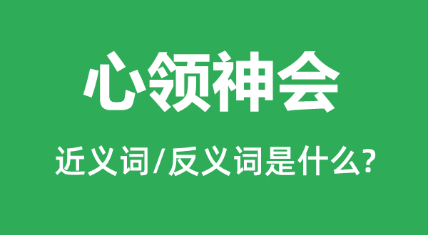 心领神会的近义词和反义词是什么,心领神会是什么意思