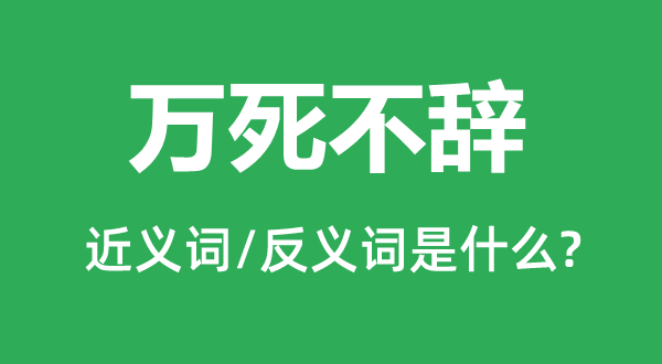 万死不辞的近义词和反义词是什么,万死不辞是什么意思