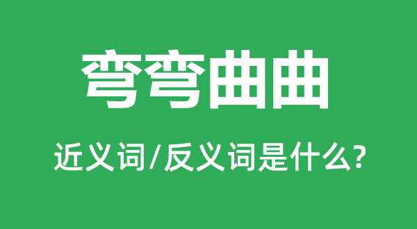 弯弯曲曲的近义词和反义词是什么,弯弯曲曲是什么意思