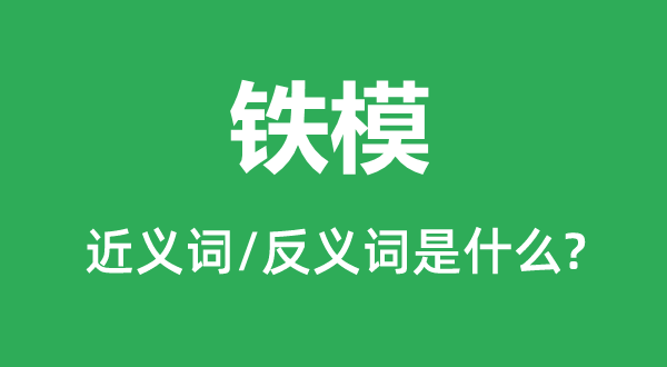 铁模的近义词和反义词是什么,铁模是什么意思