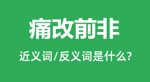 痛改前非的近义词和反义词是什么,痛改前非是什么意思