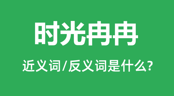 时光冉冉的近义词和反义词是什么,时光冉冉是什么意思