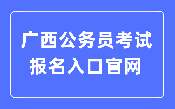 2023年广西公务员考试报名入口官网
