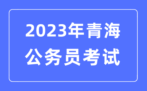 2023年青海公务员报考条件及考试时间安排一览表