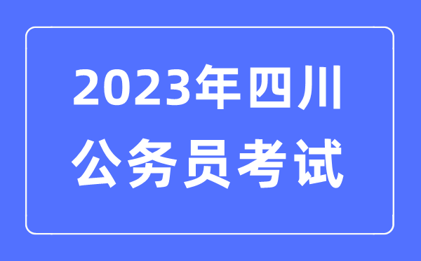 2023年四川公务员报考条件及考试时间安排一览表