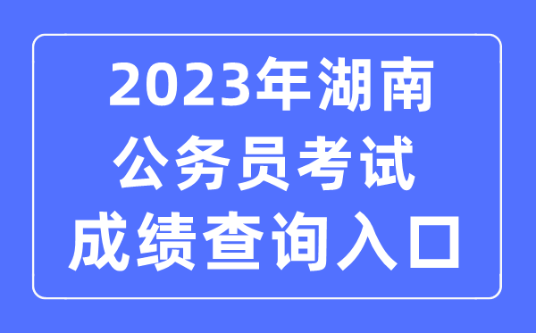 2023年湖南公务员考试成绩查询官网入口