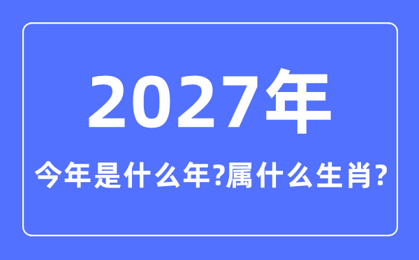 今年是什么年,2027年属什么生肖