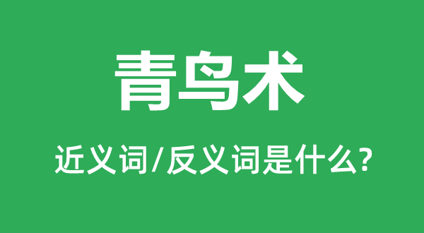 青鸟术的近义词和反义词是什么,青鸟术是什么意思