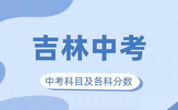 2023年吉林中考满分多少,吉林中考科目及各科分数