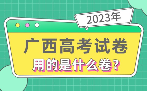 2023年广西高考试卷用的是全国几卷,广西高考是什么卷