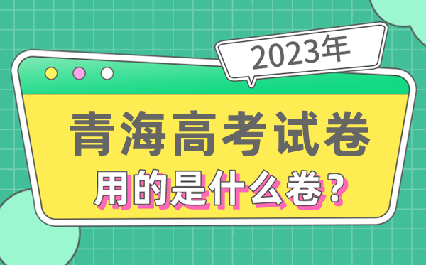 2023年青海高考试卷用的是全国几卷,青海高考是什么卷