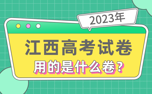 2023年江西高考试卷用的是全国几卷,江西高考是什么卷