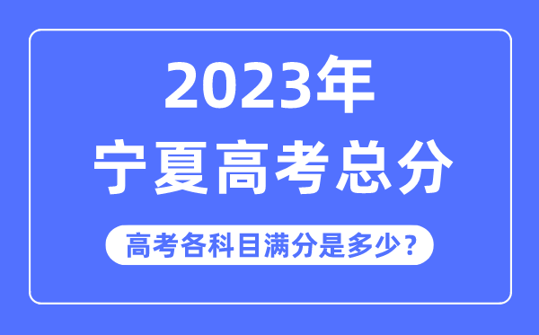 宁夏高考总分是多少分,2023年宁夏高考各科目满分多少