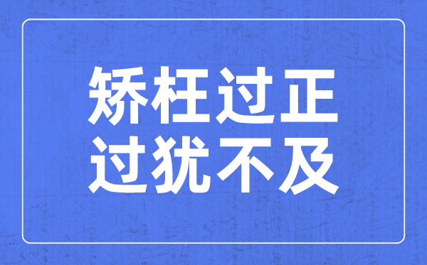 矫枉过正,过犹不及是什么意思,矫枉过正,过犹不及含义解释