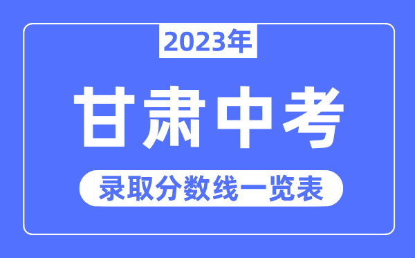 2023年甘肃中考录取分数线,甘肃中考分数线是多少