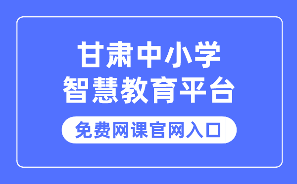 甘肃中小学智慧教育平台免费网课官网入口