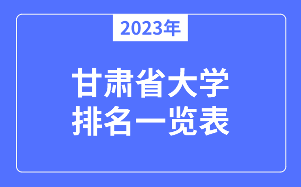 2023年甘肃省大学排名一览表,甘肃各所大学最新排行榜