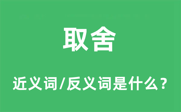 取舍的近义词和反义词是什么,取舍是什么意思