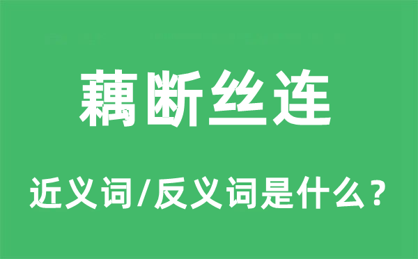 藕断丝连的近义词和反义词是什么,藕断丝连是什么意思