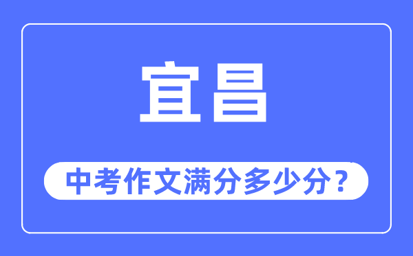 宜昌中考作文满分多少分,宜昌市中考作文评分标准及细则