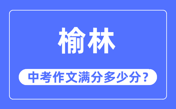榆林中考作文满分多少分,榆林市中考作文评分标准及细则