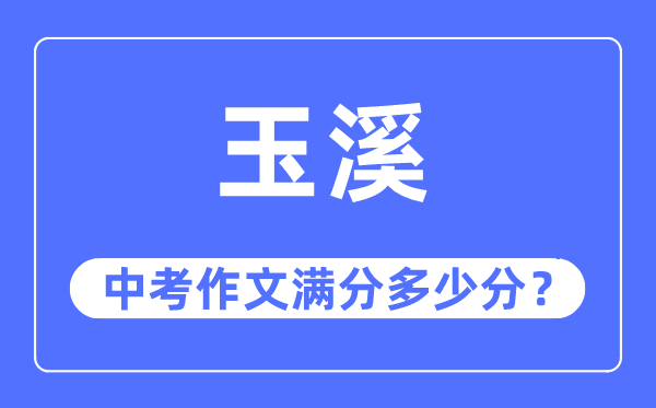 玉溪中考作文满分多少分,玉溪市中考作文评分标准及细则