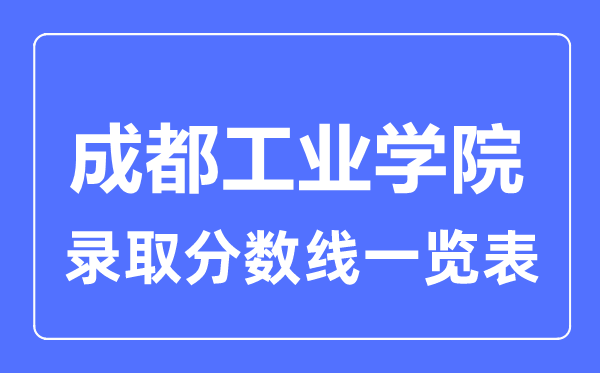 2023年高考多少分能上成都工业学院?附各省录取分数线