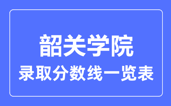 2023年高考多少分能上韶关学院?附各省录取分数线