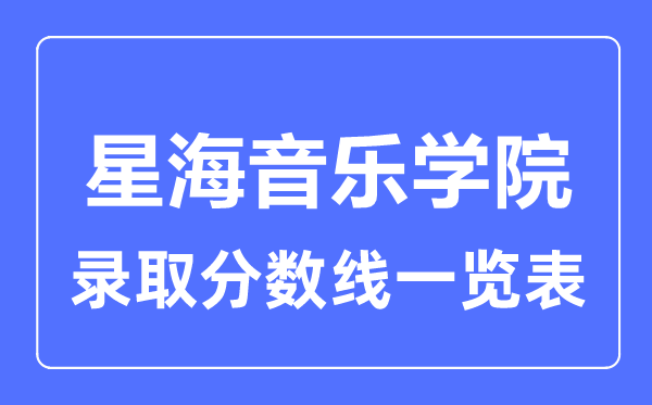 2023年高考多少分能上星海音乐学院?附各省录取分数线