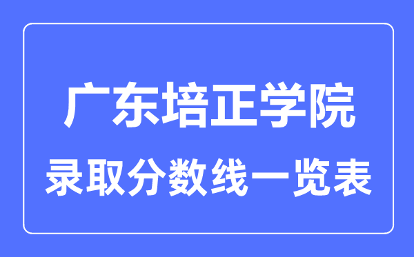 2023年高考多少分能上广东培正学院?附各省录取分数线