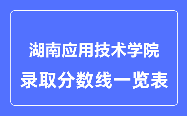 2023年高考多少分能上湖南应用技术学院？附各省录取分数线