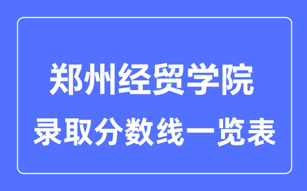 2023年高考多少分能上郑州经贸学院?附各省录取分数线