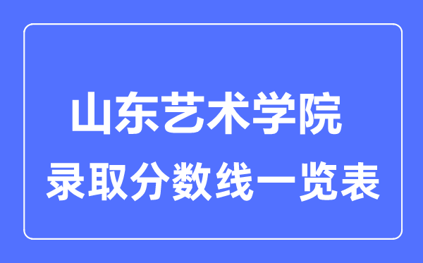 2023年高考多少分能上山东艺术学院?附各省录取分数线