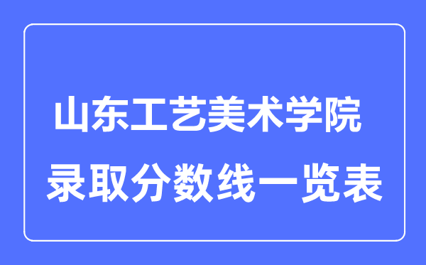 2023年高考多少分能上山东工艺美术学院?附各省录取分数线