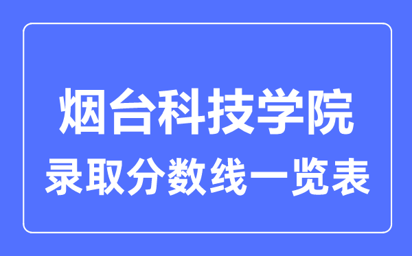 2023年高考多少分能上烟台科技学院?附各省录取分数线