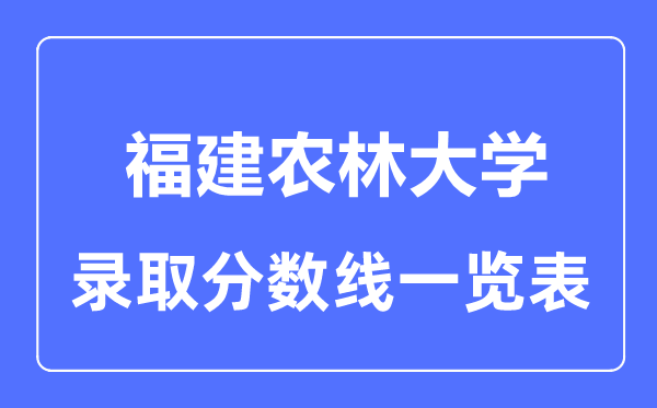 2023年高考多少分能上福建农林大学?附各省录取分数线